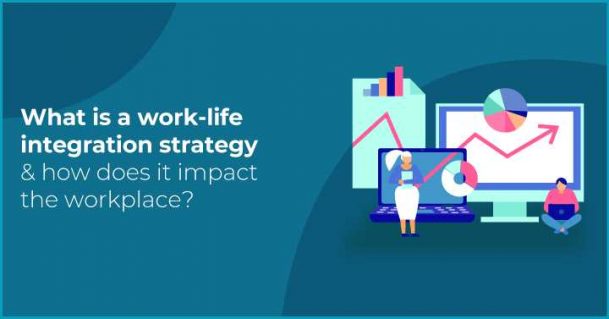 Work Life Integration Strategy: How Does it Impact Workplaces? - Sorry ...