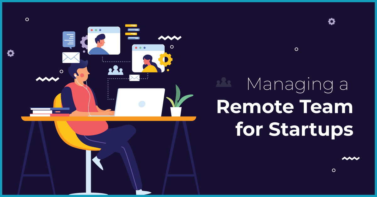Managing a Remote Team: A Start Up Guide