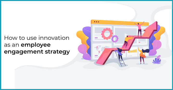 How to use innovation as an employee engagement strategy