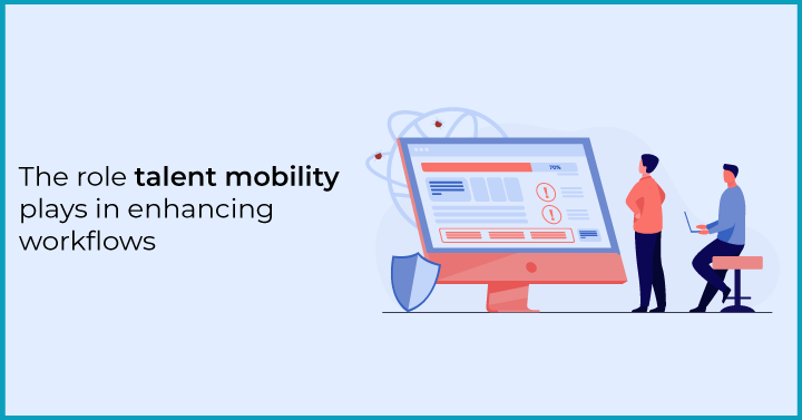 The role talent mobility plays in enhancing workflows
