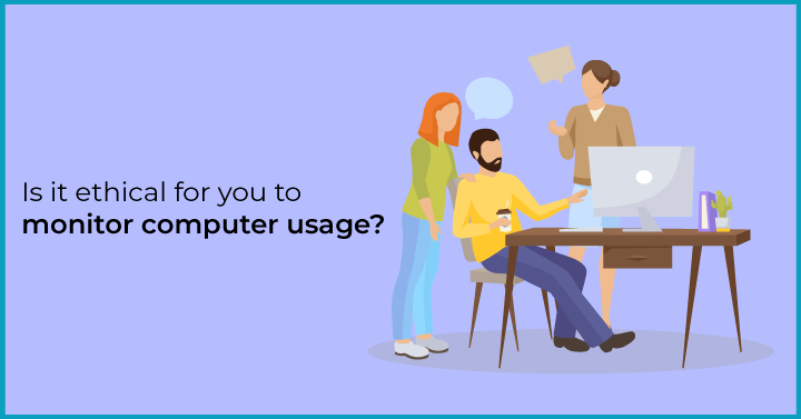Is it ethical for you to monitor computer usage?