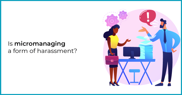 Is micromanaging a form of harassment?