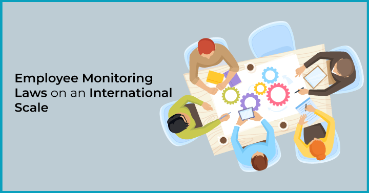 Employee Monitoring Laws on an International Scale
