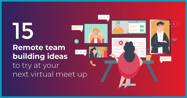 15 Remote Team Building Ideas to Try at your Next Virtual Meet Up