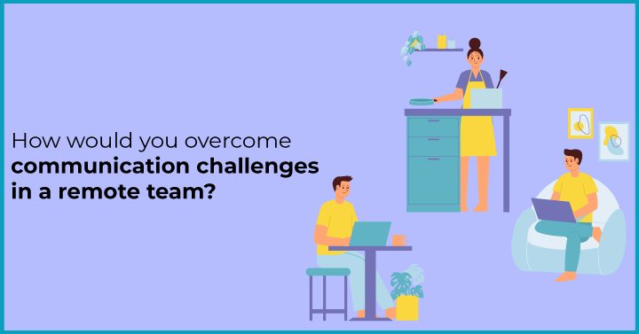 How would you overcome communication challenges in a remote team?