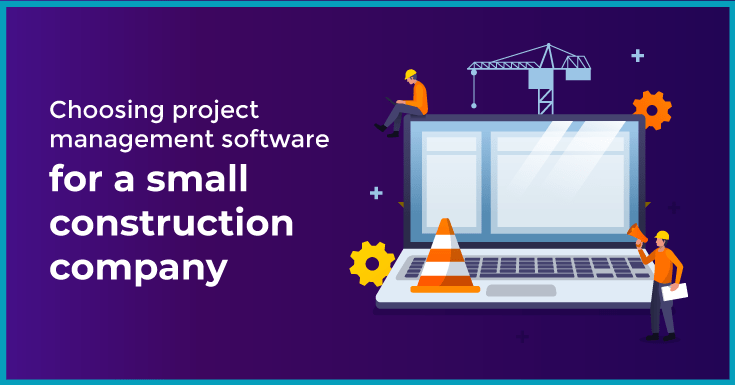 Choosing project management software for a small construction company