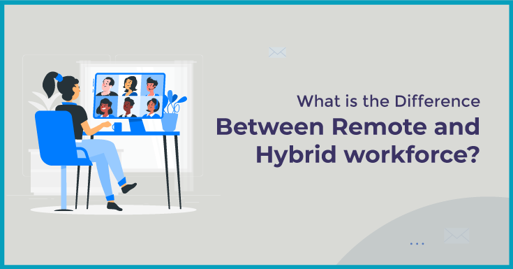 What is the Difference Between Remote and Hybrid workforce?
