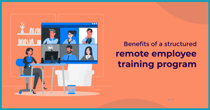 Benefits of a structured remote employee training program