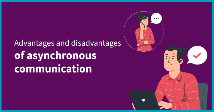 Advantages and Disadvantages of Asynchronous Communication