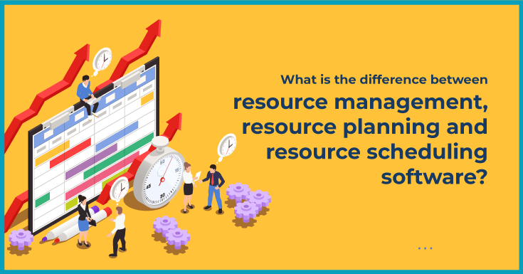 difference between Resource Management, Resource Planning and Resource Scheduling Software
