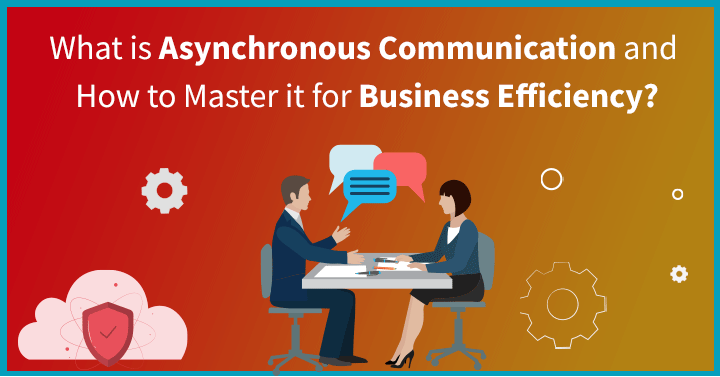 What is Asynchronous Communication and How to Master it for Business Efficiency?