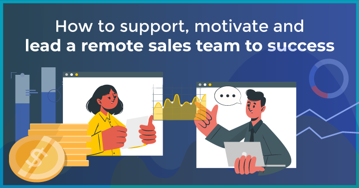 How to Support, Motivate and Lead a Remote Sales Team to Success