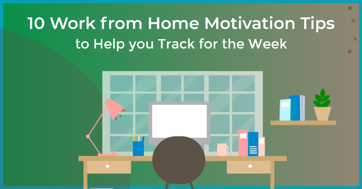 10 Work from Home Motivation Tips to Help you Track for the Week