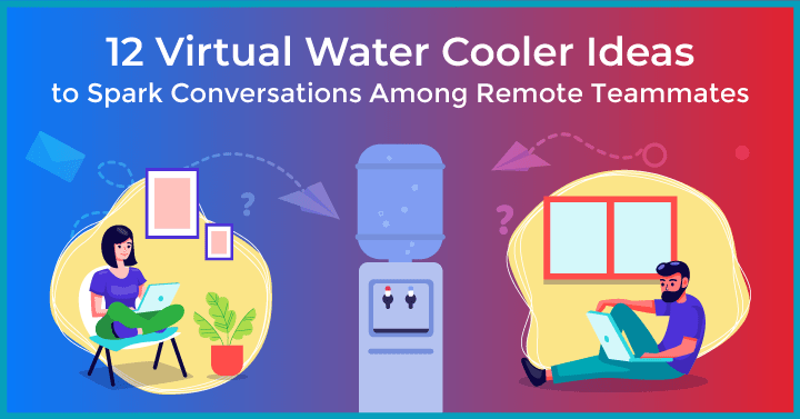 12 Ways to Work Virtual Water Coolers Into Your Remote Conversations