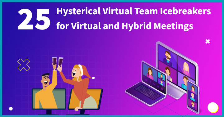 25 Hysterical Virtual Team Icebreakers for Virtual and Hybrid Meetings