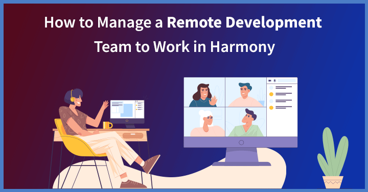 How to Manage a Remote Development Team to Work in Harmony