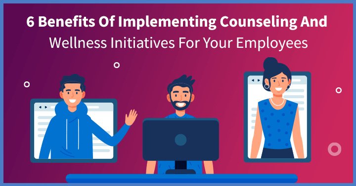 6 Benefits Of Implementing Counseling And Wellness Initiatives For Your Employees