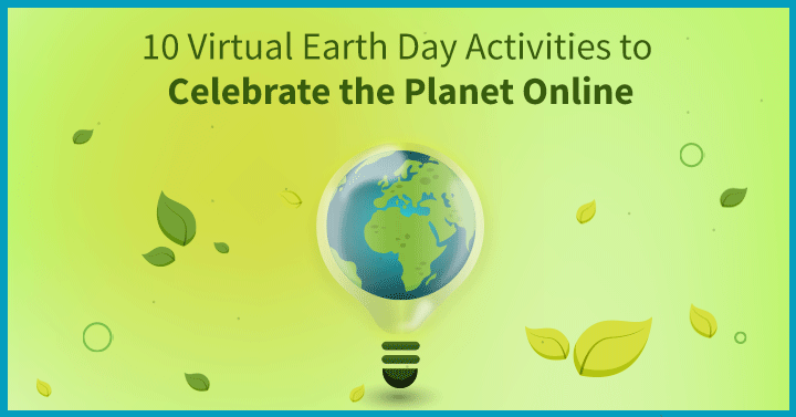 10 Virtual Earth Day Activities to Celebrate the Planet Online