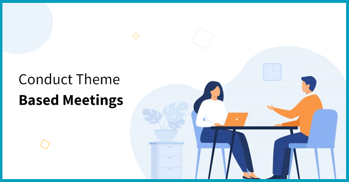 Conduct Theme Based Meetings