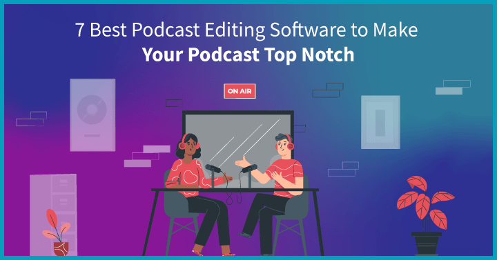 7 Best Podcast Editing Software to Make Your Podcast Top Notch
