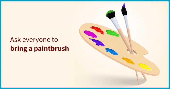 Ask Everyone to Bring a Paintbrush