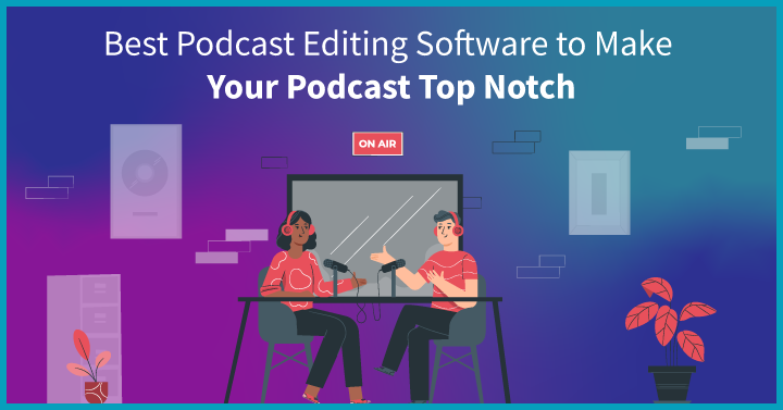 8 Best Podcast Editing Software to Make Your Podcast Top Notch