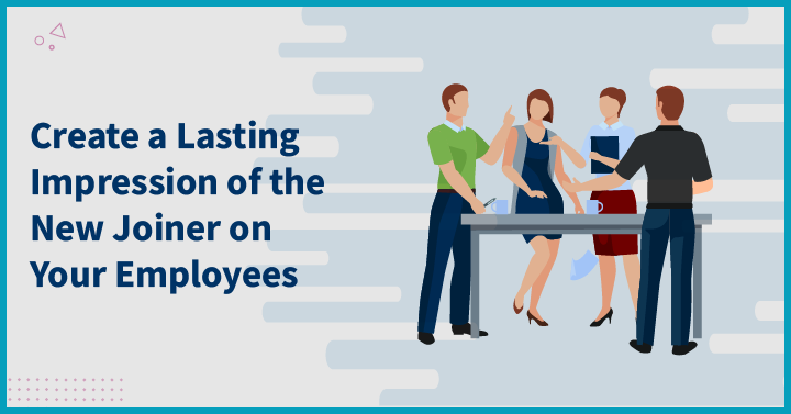 Create a Lasting Impression of the New Joiner on Your Employees