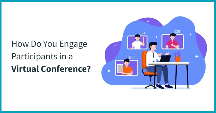 How Do You Engage Participants in a Virtual Conference