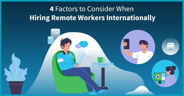 4 Factors to Consider When Hiring Remote Workers Internationally