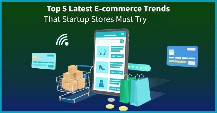 Top 5 Latest eCommerce Trends That Startup Stores Must Try In 2023