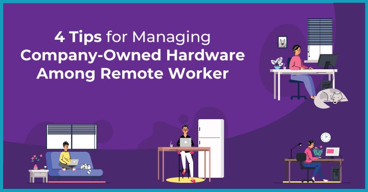 4 Tips for Managing Company-Owned Hardware Among Remote Workers