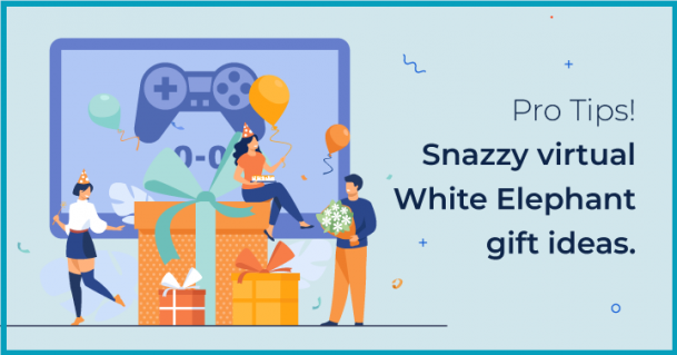 Pro Tips! Snazzy virtual White Elephant gift ideas.