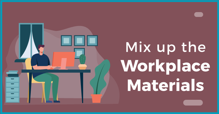 Mix up the workplace materials 