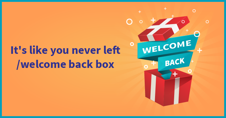  It's like you never left/welcome back box