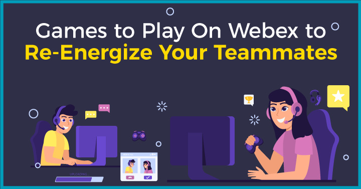 Top 10 Games to Play On Webex to Re-Energize Your Teammates