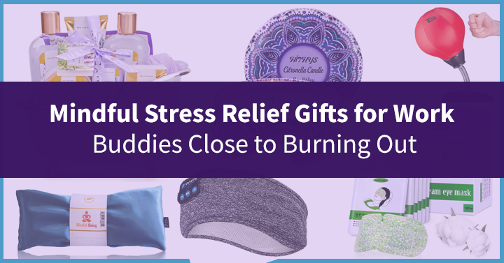 20 Mindful Stress Relief Gifts for Work Buddies Close to Burning Out