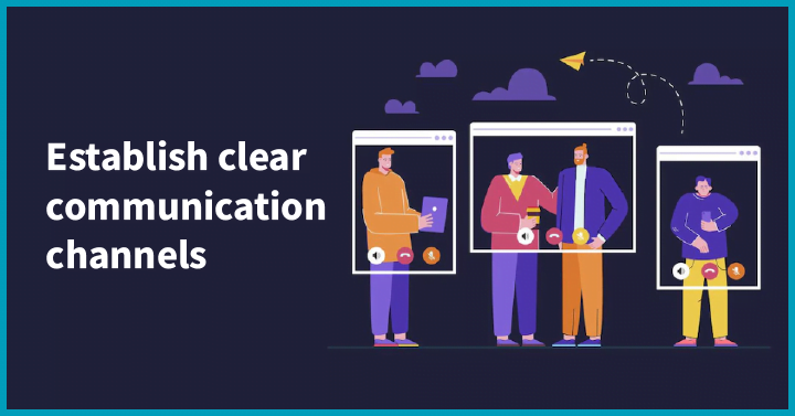 Establish clear communication channels