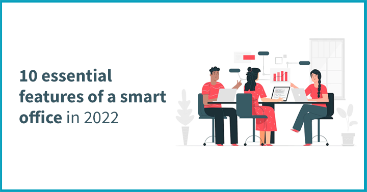 10 Essential Features of a Smart Office in 2022