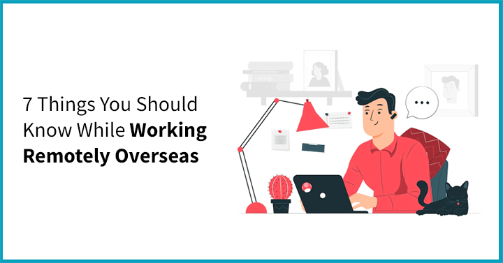 7 Things You Should Know While Working Remotely Overseas 