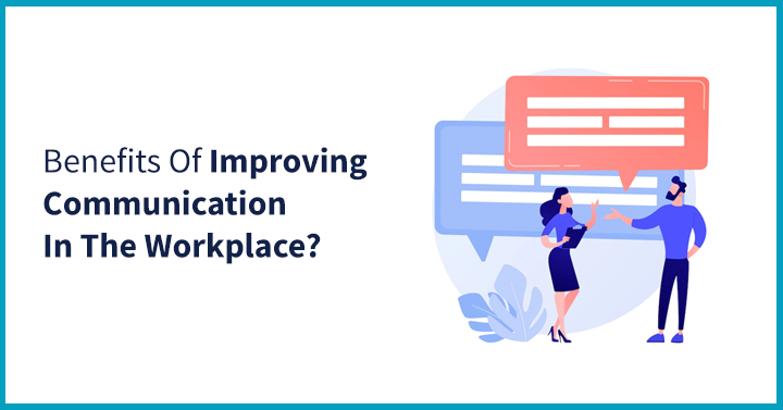 Benefits Of Improving Communication In The Workplace?