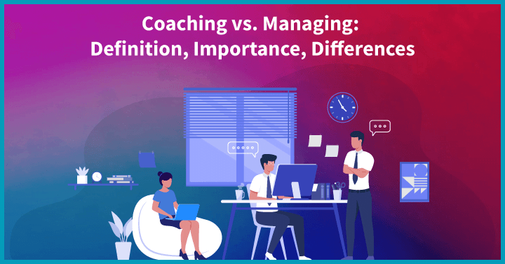Coaching vs. Managing: Definition, importance, differences