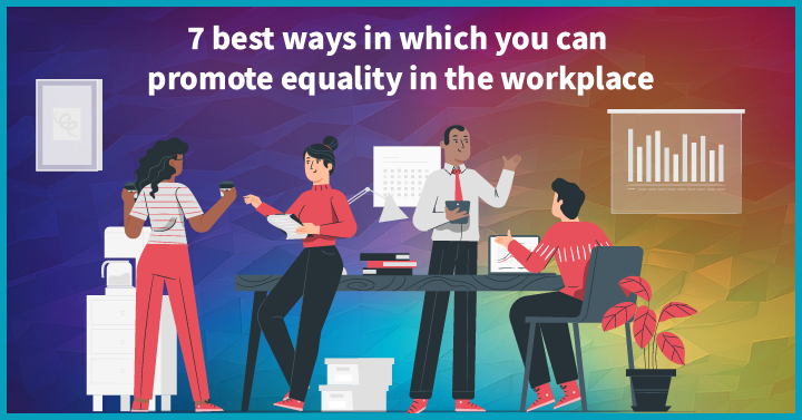 7 best ways in which you can promote equality in the workplace