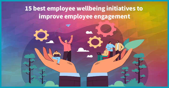 15 Best Employee Wellbeing Initiatives to Improve Employee Engagement
