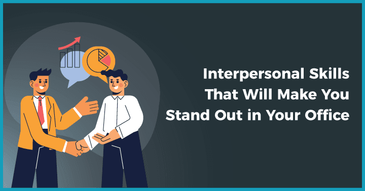 Interpersonal skills that will make you stand out in your office
