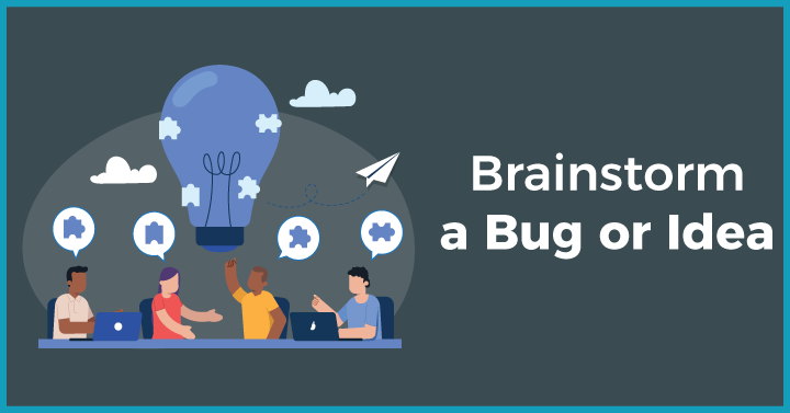 Brainstorm a bug or idea