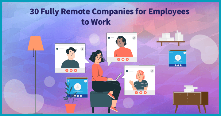 30 Fully Remote Companies for Employees to Work in 2023