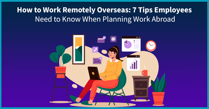 How to Work Remotely Overseas: 7 Tips Employees Need to Know When Planning Work Abroad