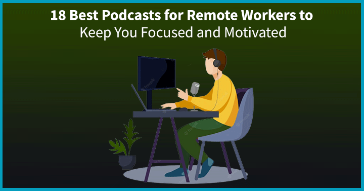 18 Best Podcasts for Remote Workers to Keep You Focused and Motivated