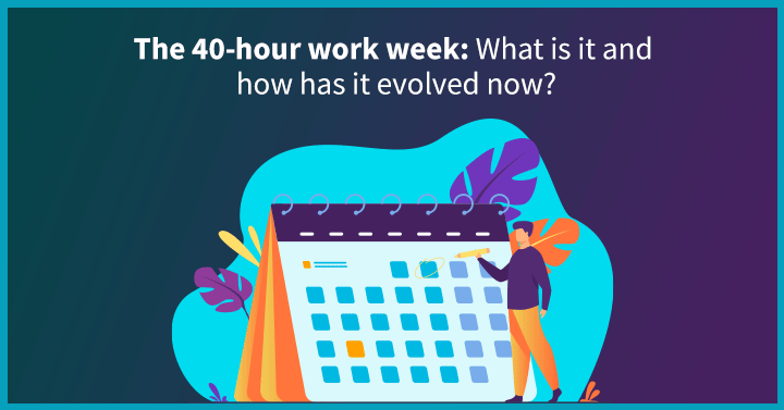The 40-hour Work Week: What is it and How Has it Evolved Now?