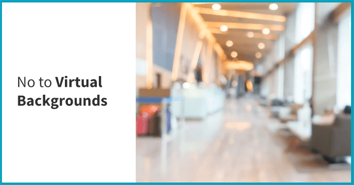 No to Virtual Backgrounds